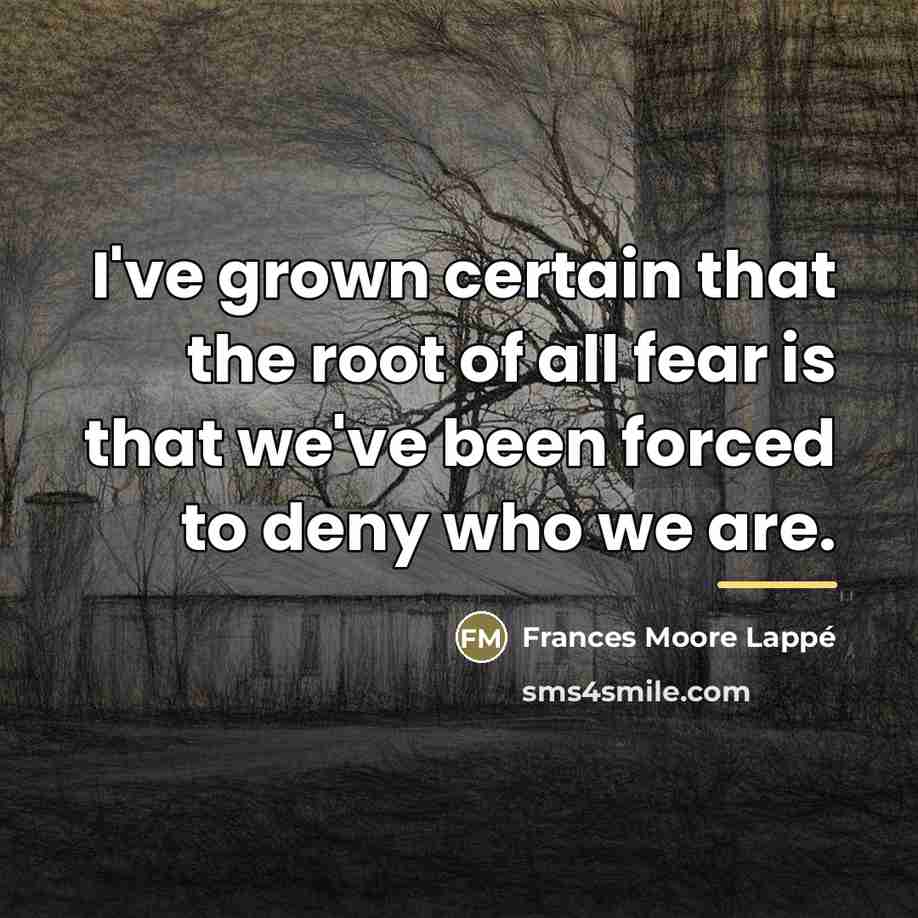 “I've grown certain that the root of all fear is…” quote by Frances Moore Lappé