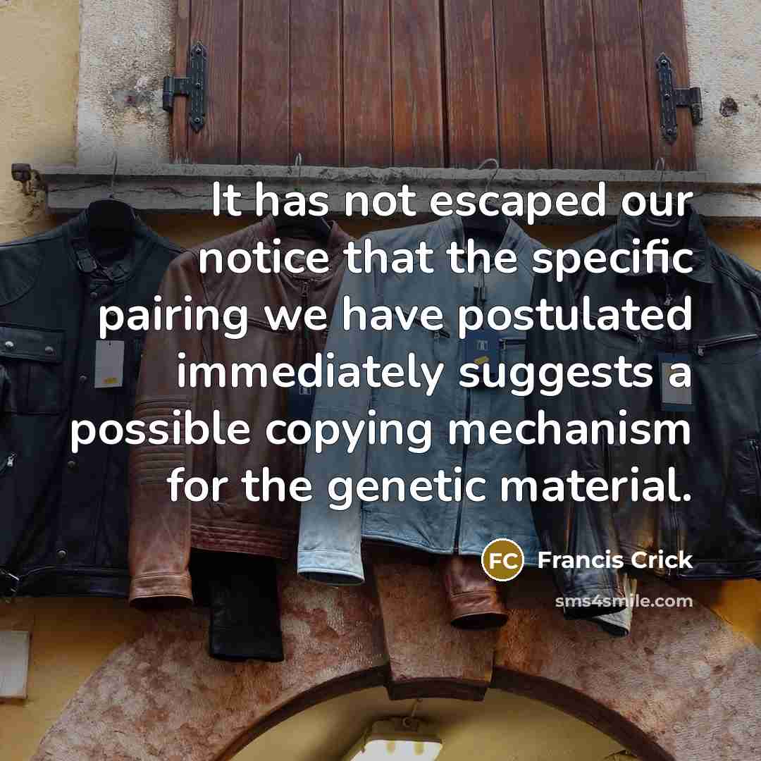 “It has not escaped our notice that the specific pairing…” quote by Francis Crick