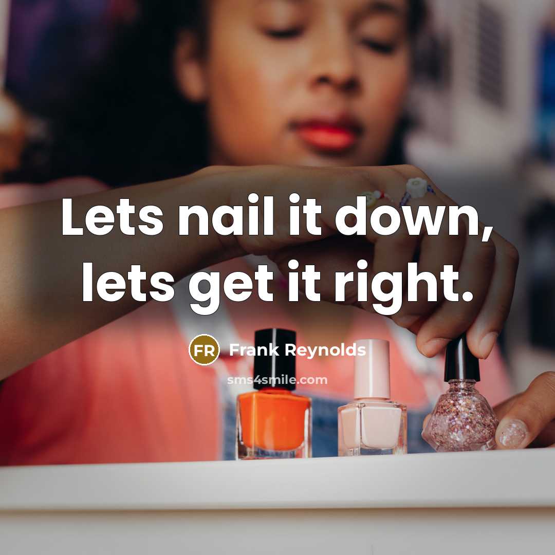 “Lets nail it down, lets get it right.” quote by Frank Reynolds