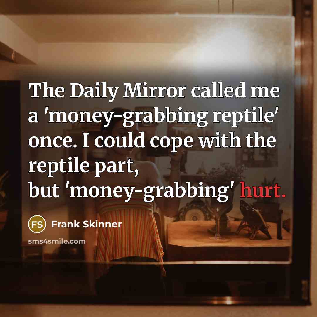 “The Daily Mirror called me a 'money-grabbing reptile' once. I…” quote by Frank Skinner