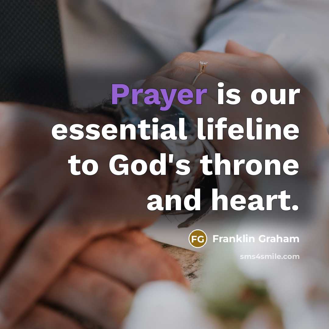 “Prayer is our essential lifeline to God's throne and heart.…” quote by Franklin Graham