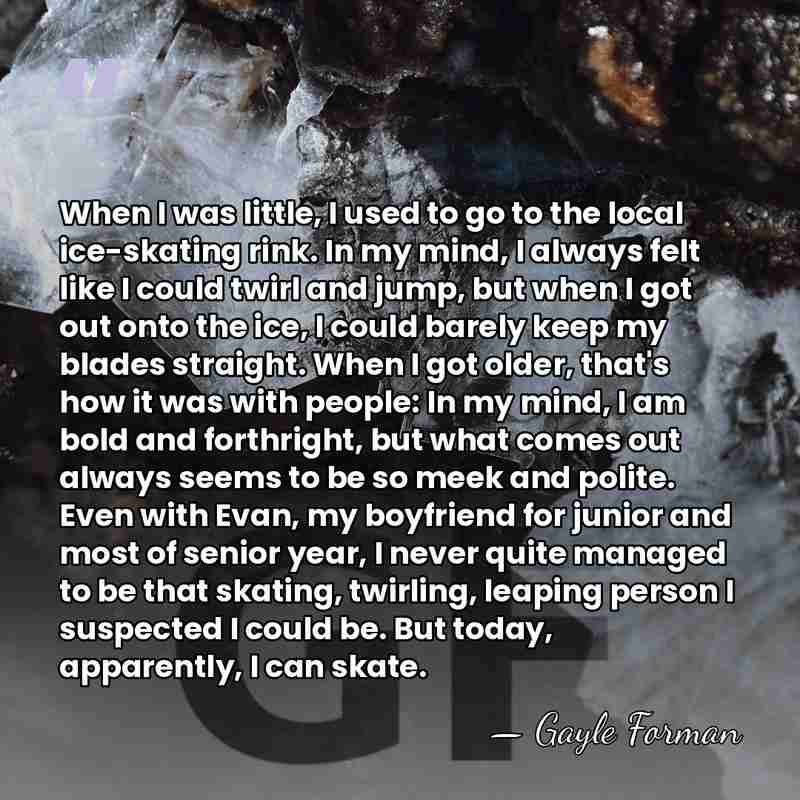When I was little, I used to go to the local ice-skating&hellip; - Gayle Forman