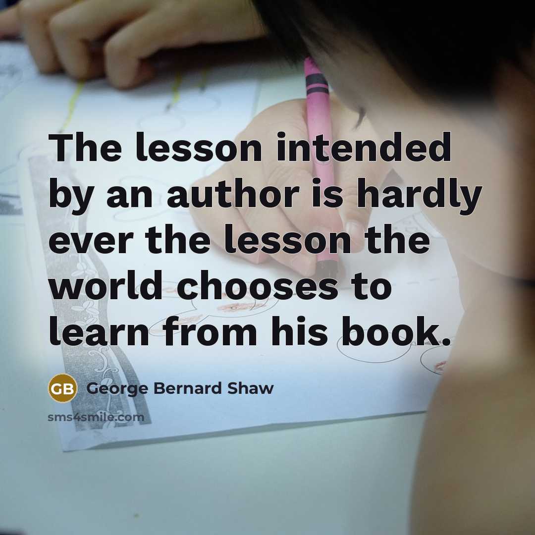 “The lesson intended by an author is hardly ever the…” quote by George Bernard Shaw