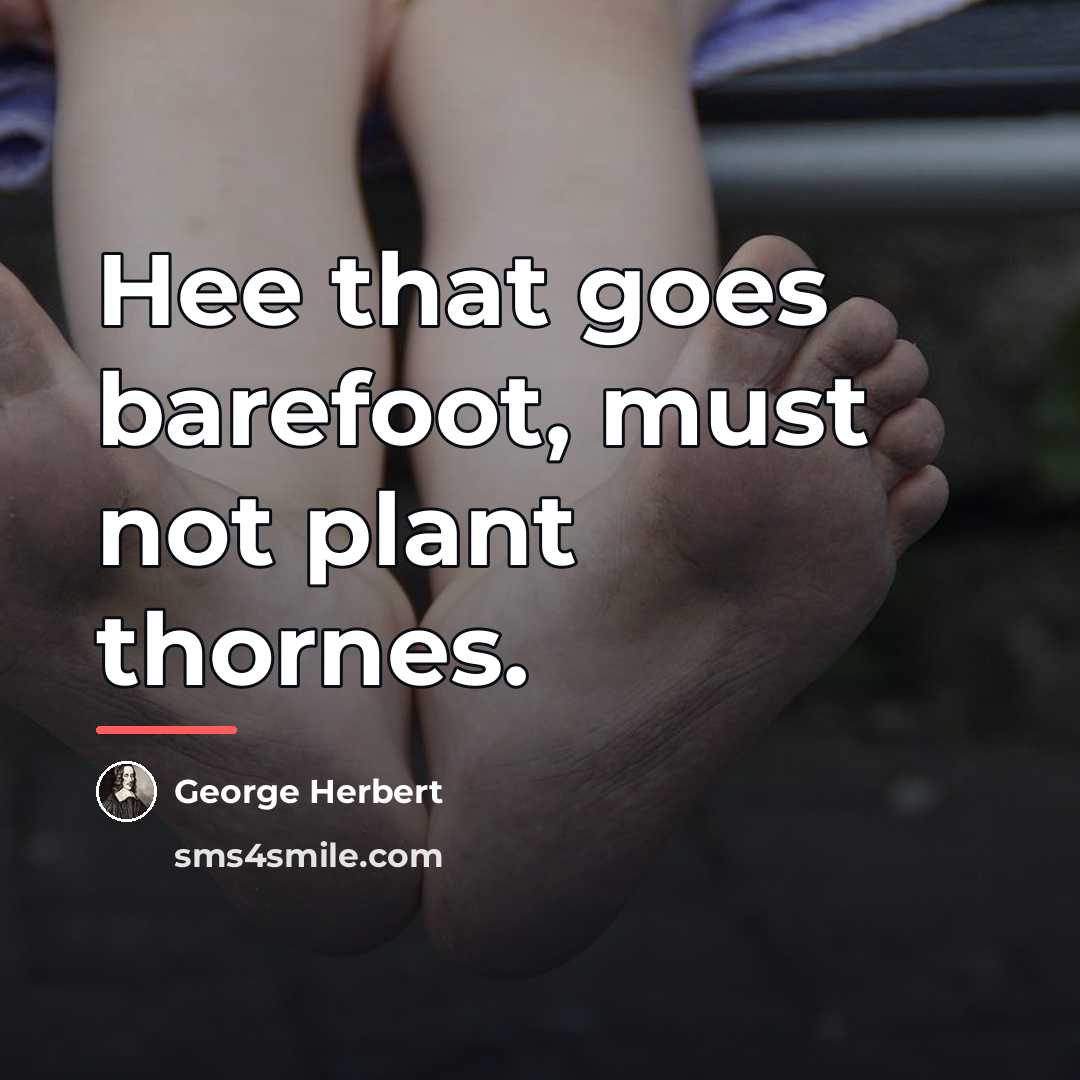 “Hee that goes barefoot, must not plant thornes.…” quote by George Herbert