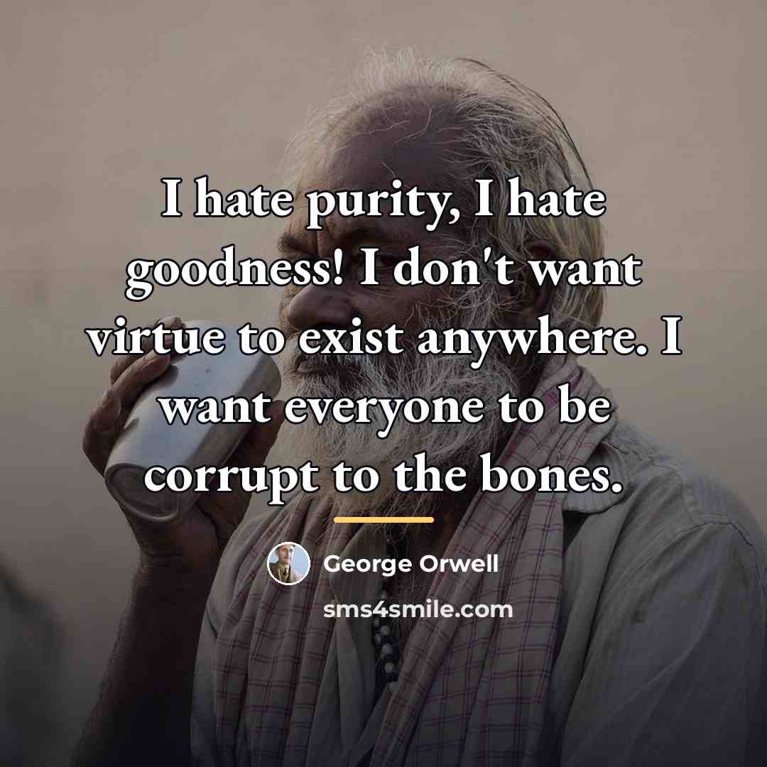 “I hate purity, I hate goodness! I don't want virtue…” quote by George Orwell