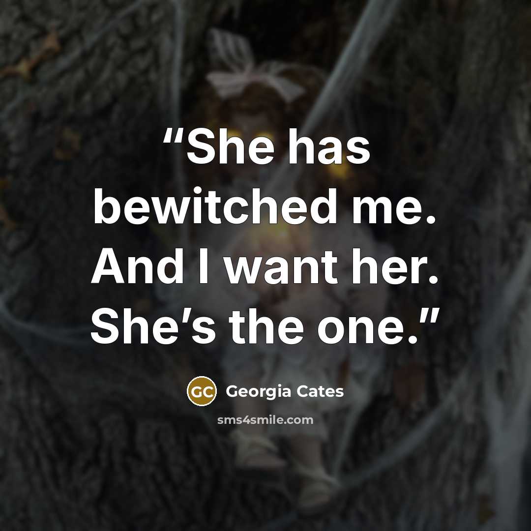 “She has bewitched me. And I want her. She’s the one.” quote by Georgia Cates