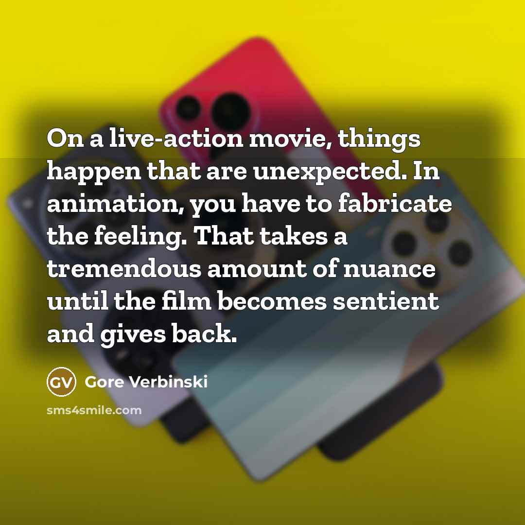 “On a live-action movie, things happen that are unexpected. In…” quote by Gore Verbinski