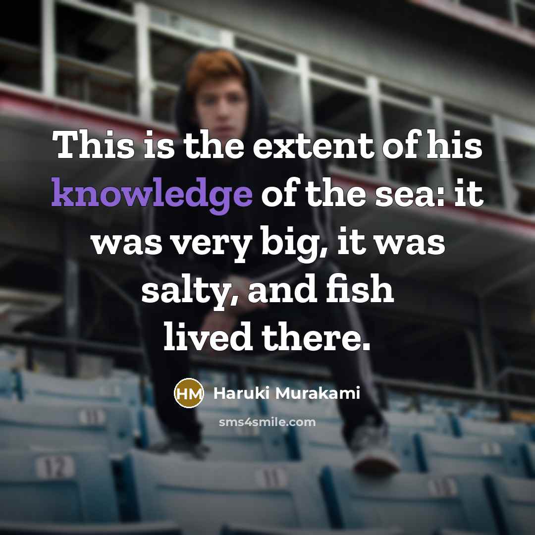 “This is the extent of his knowledge of the sea:…” quote by Haruki Murakami