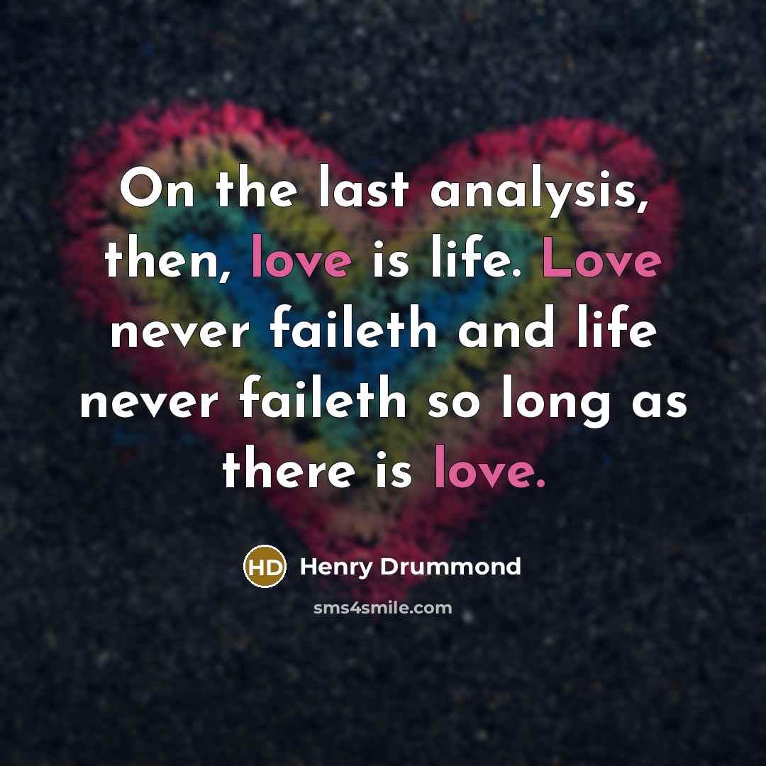 “On the last analysis, then, love is life. Love never…” quote by Henry Drummond