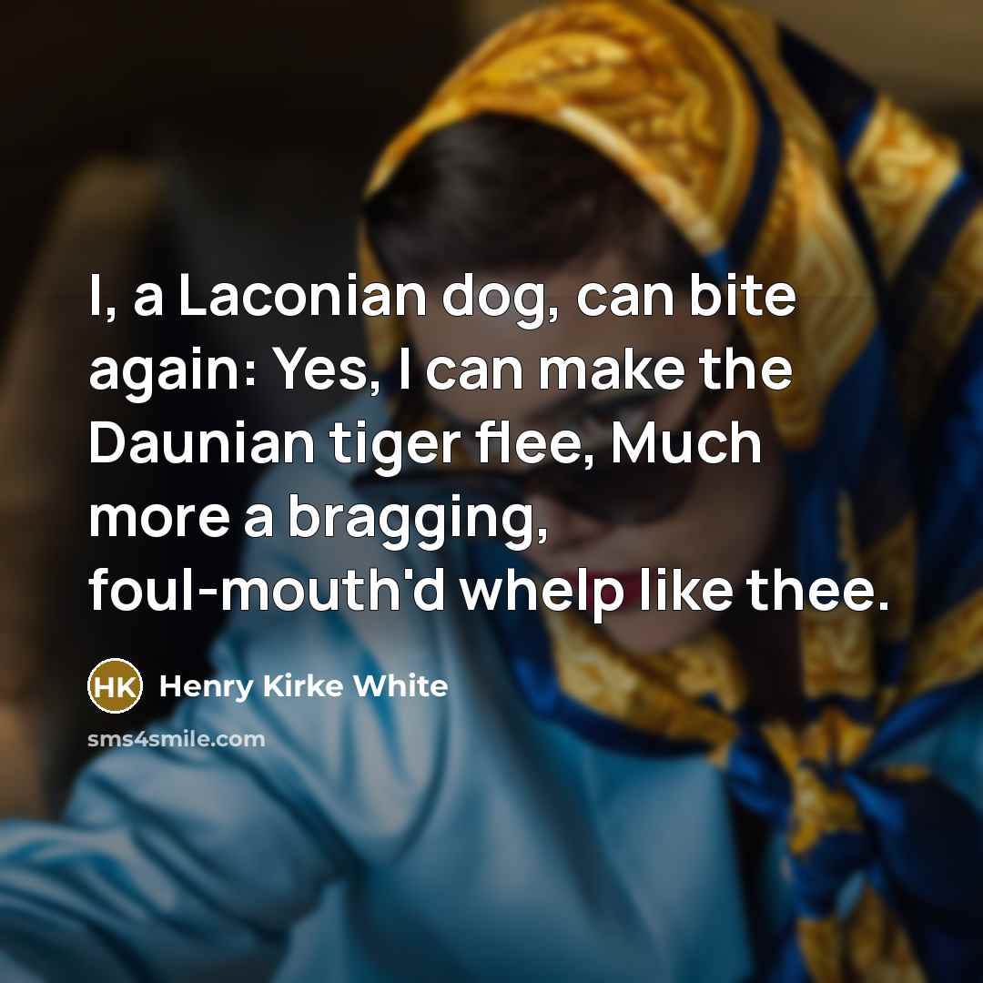“I, a Laconian dog, can bite again: Yes, I can…” quote by Henry Kirke White