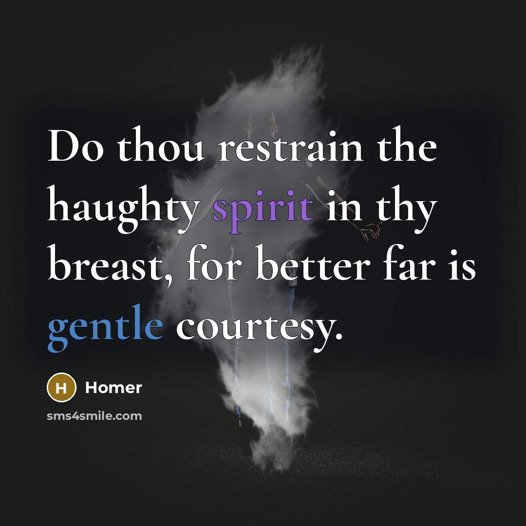 “Do thou restrain the haughty spirit in thy breast, for…” quote by Homer