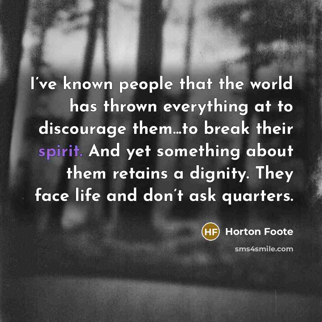 “I’ve known people that the world has thrown everything at…” quote by Horton Foote