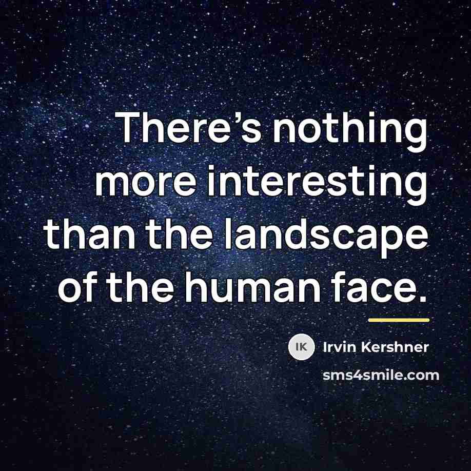 “There's nothing more interesting than the landscape of the human…” quote by Irvin Kershner