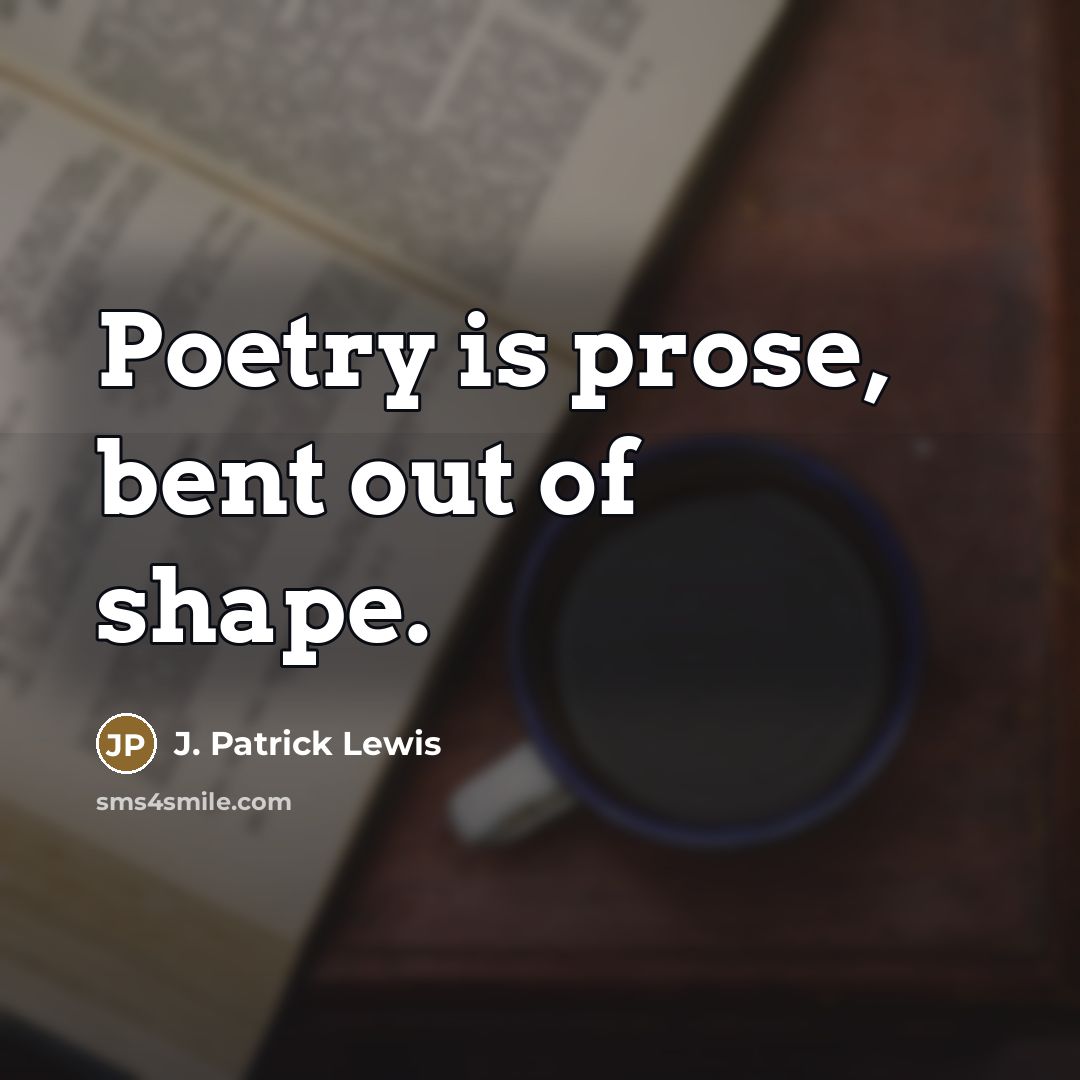 “Poetry is prose, bent out of shape.…” quote by J. Patrick Lewis