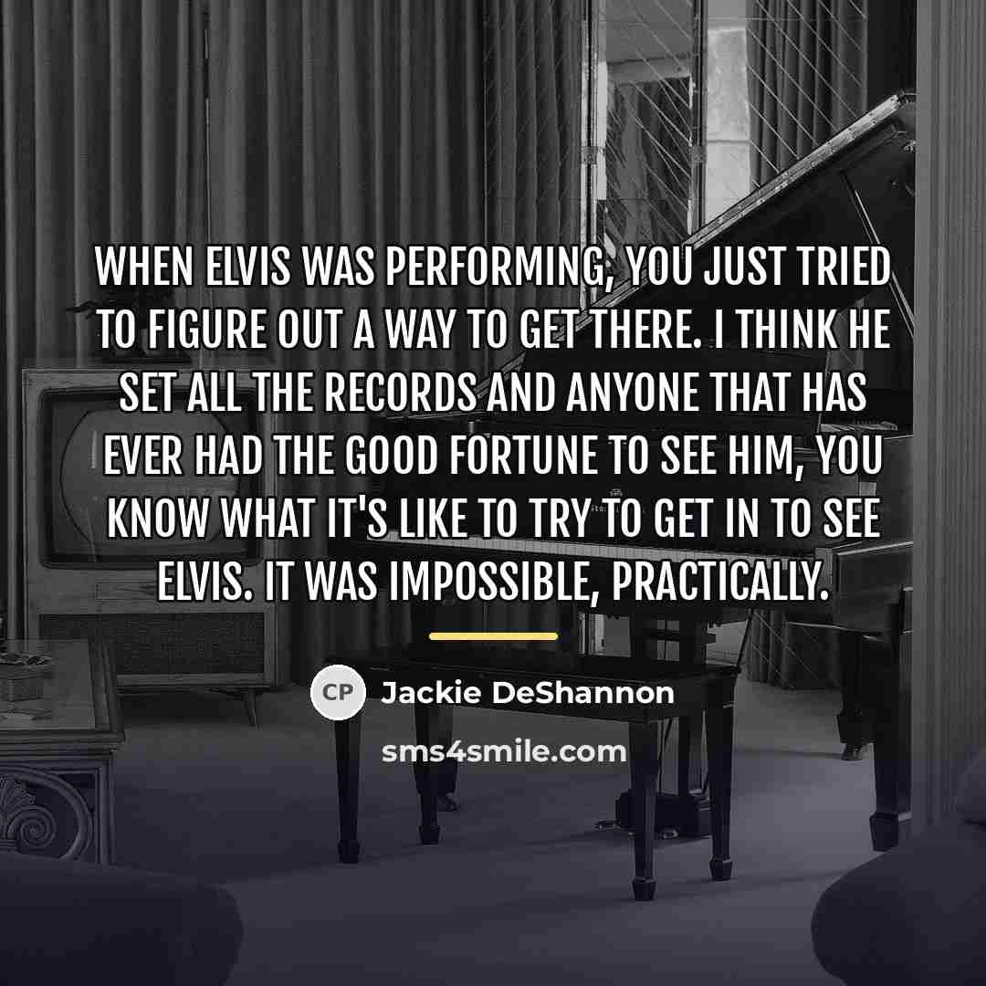 “When Elvis was performing, you just tried to figure out…” quote by Jackie DeShannon