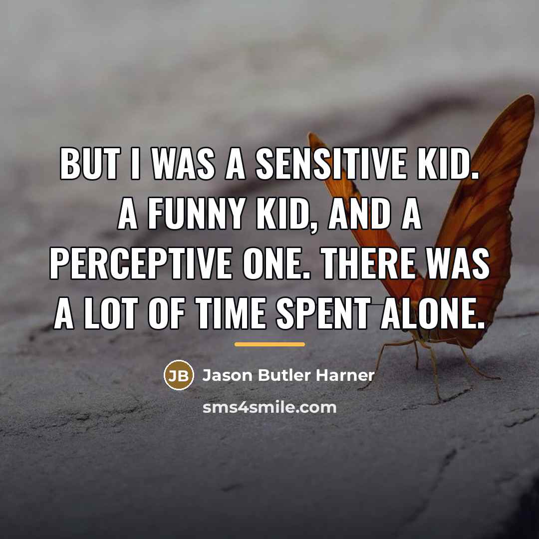 “But I was a sensitive kid. A funny kid, and…” quote by Jason Butler Harner
