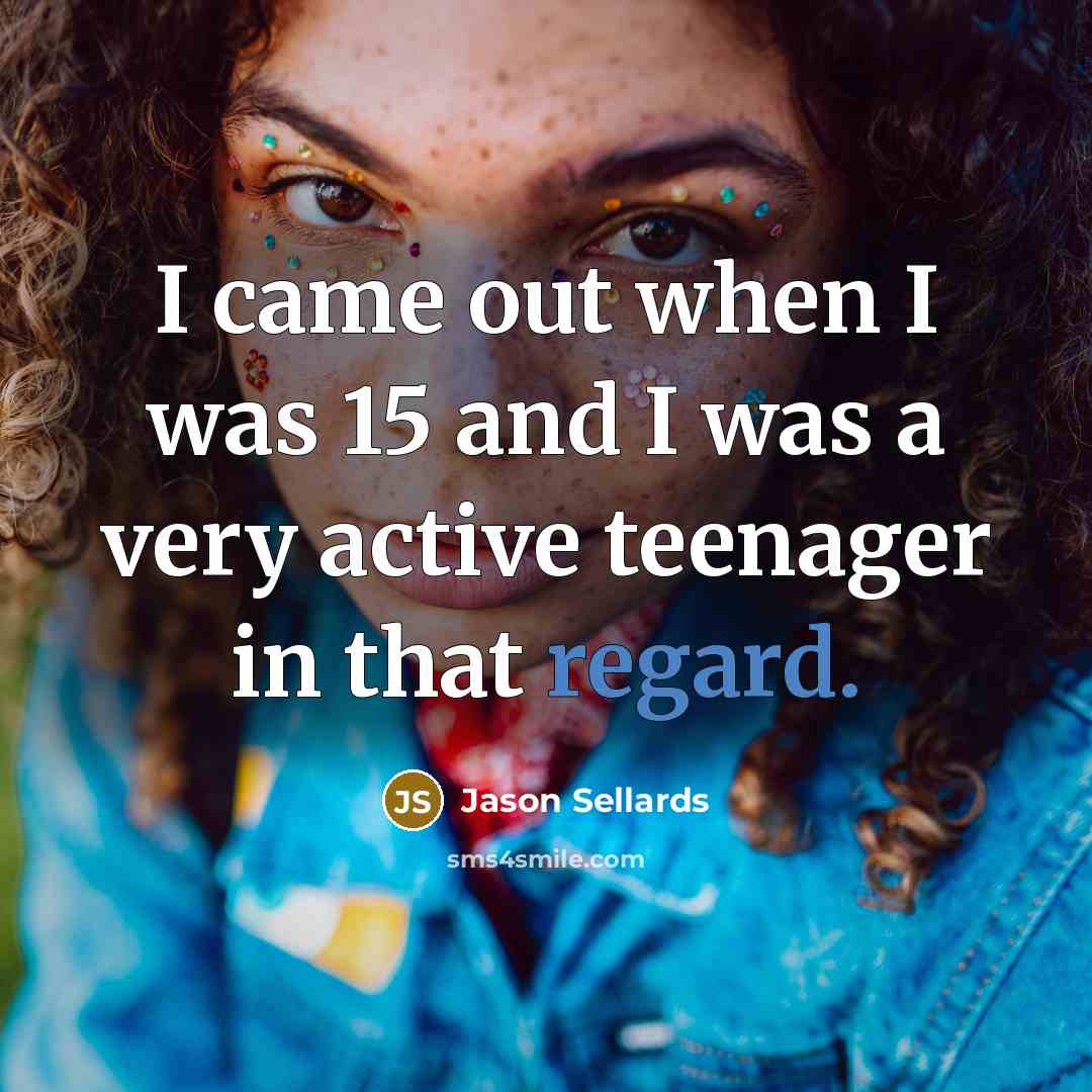 “I came out when I was 15 and I was…” quote by Jason Sellards