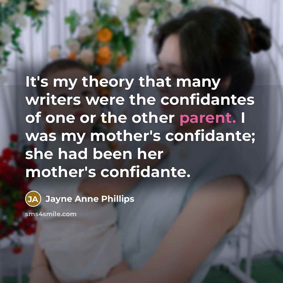 “It's my theory that many writers were the confidantes of…” quote by Jayne Anne Phillips