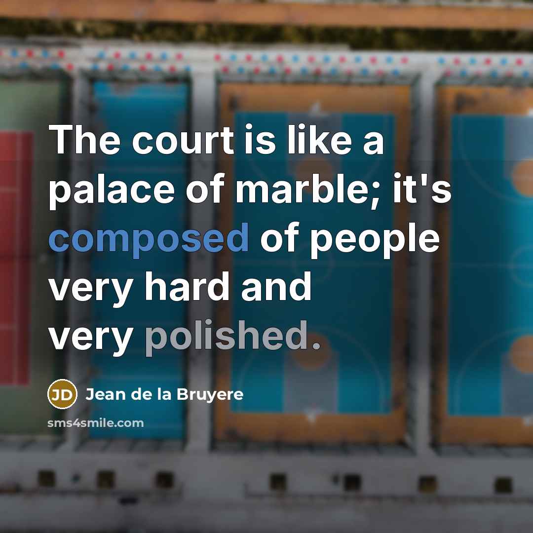 “The court is like a palace of marble; it's composed…” quote by Jean de la Bruyere