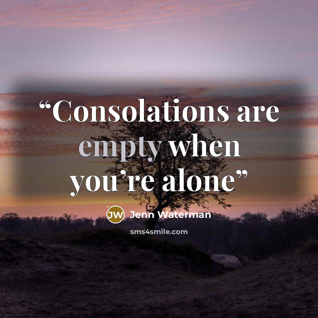 “Consolations are empty when you’re alone” quote by Jenn Waterman