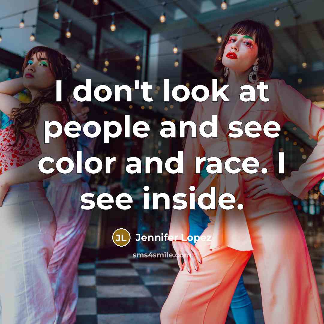 “I don't look at people and see color and race.…” quote by Jennifer Lopez