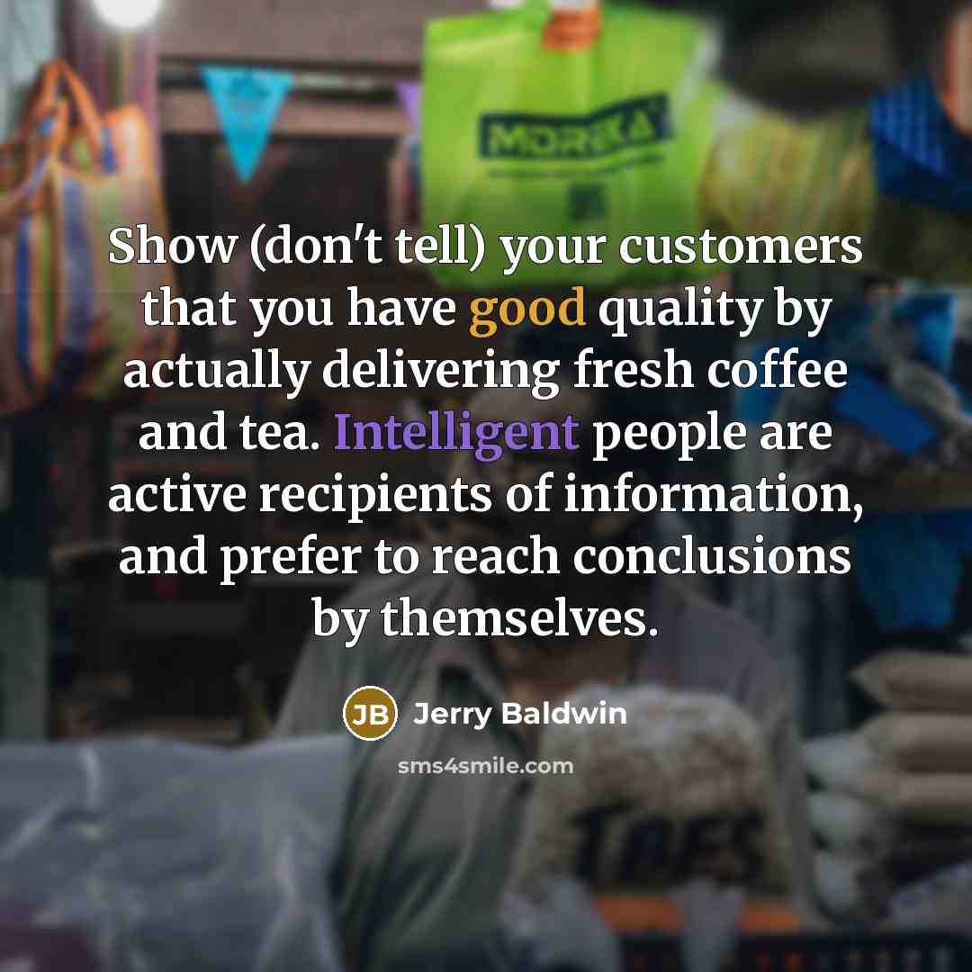 “Show (don't tell) your customers that you have good quality…” quote by Jerry Baldwin