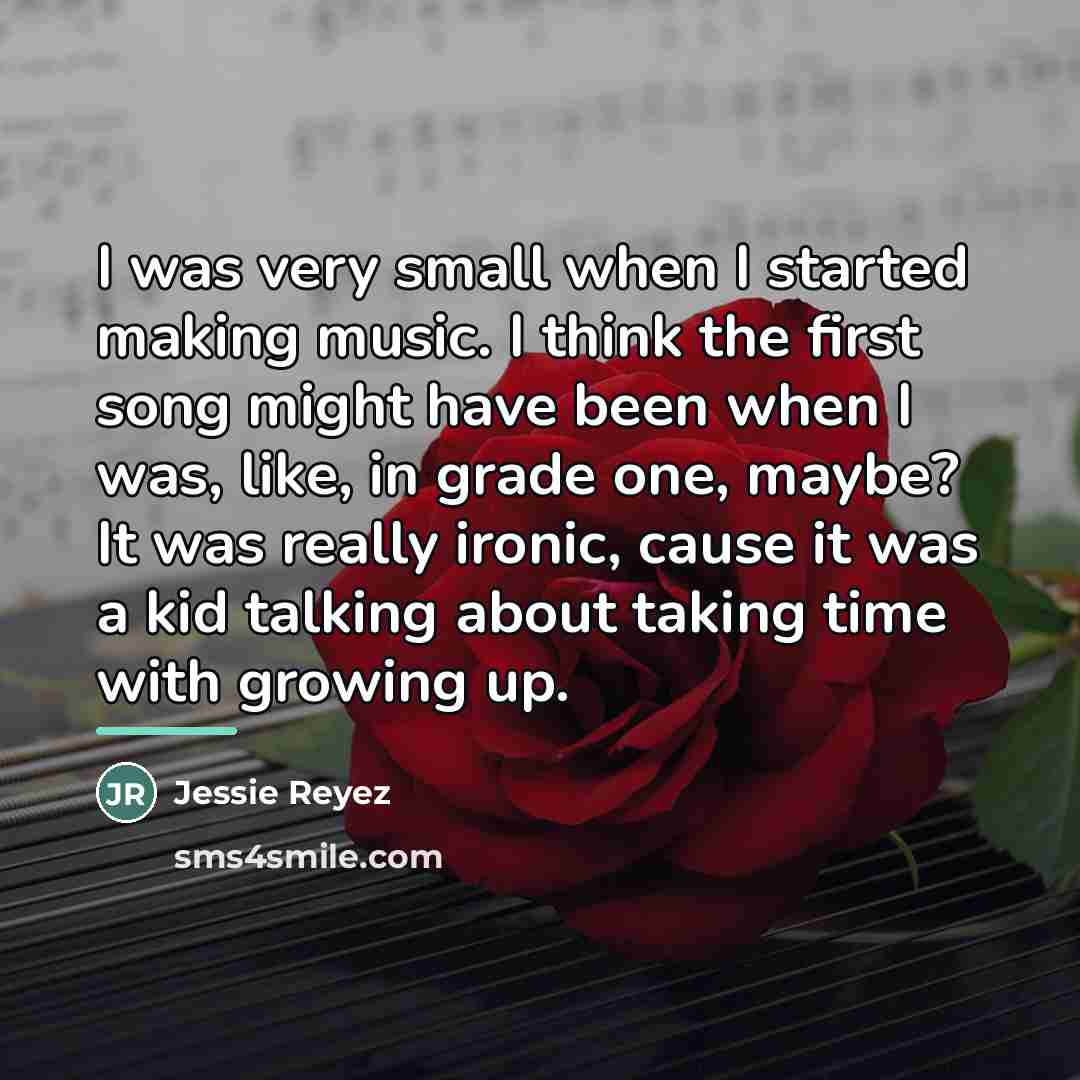 “I was very small when I started making music. I…” quote by Jessie Reyez