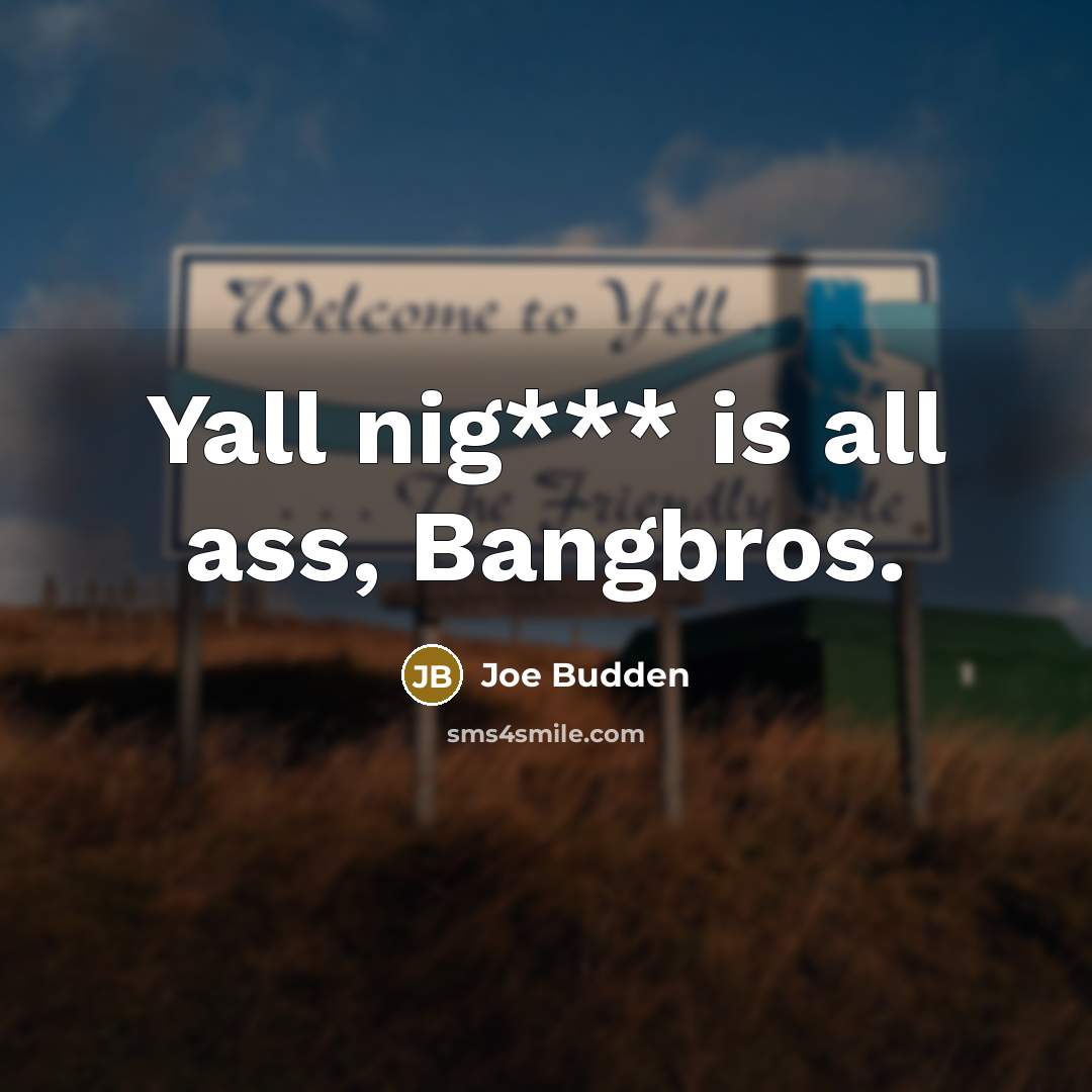 “Yall nig*** is all ass, Bangbros.” quote by Joe Budden