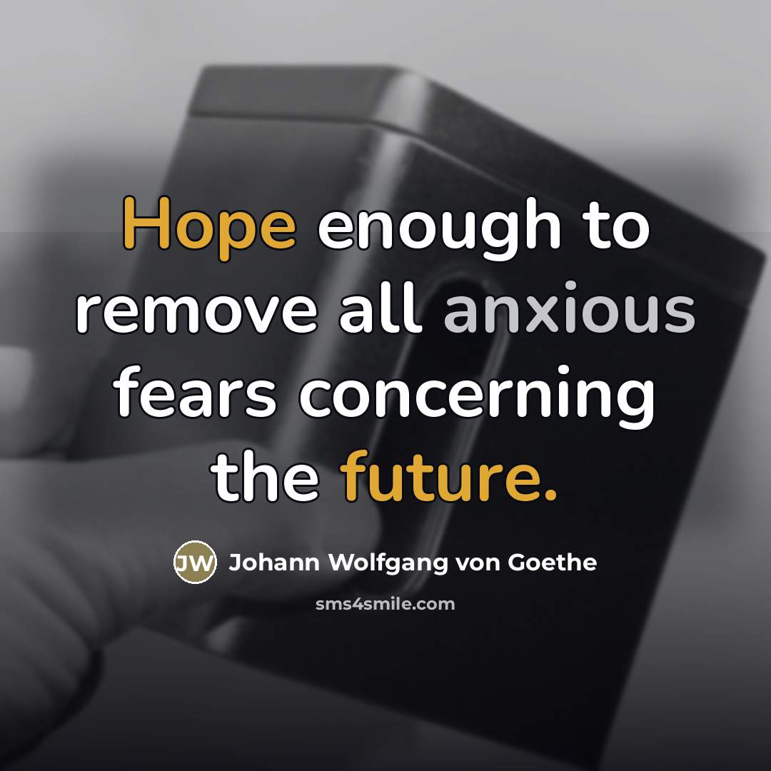 “Hope enough to remove all anxious fears concerning the future.…” quote by Johann Wolfgang von Goethe