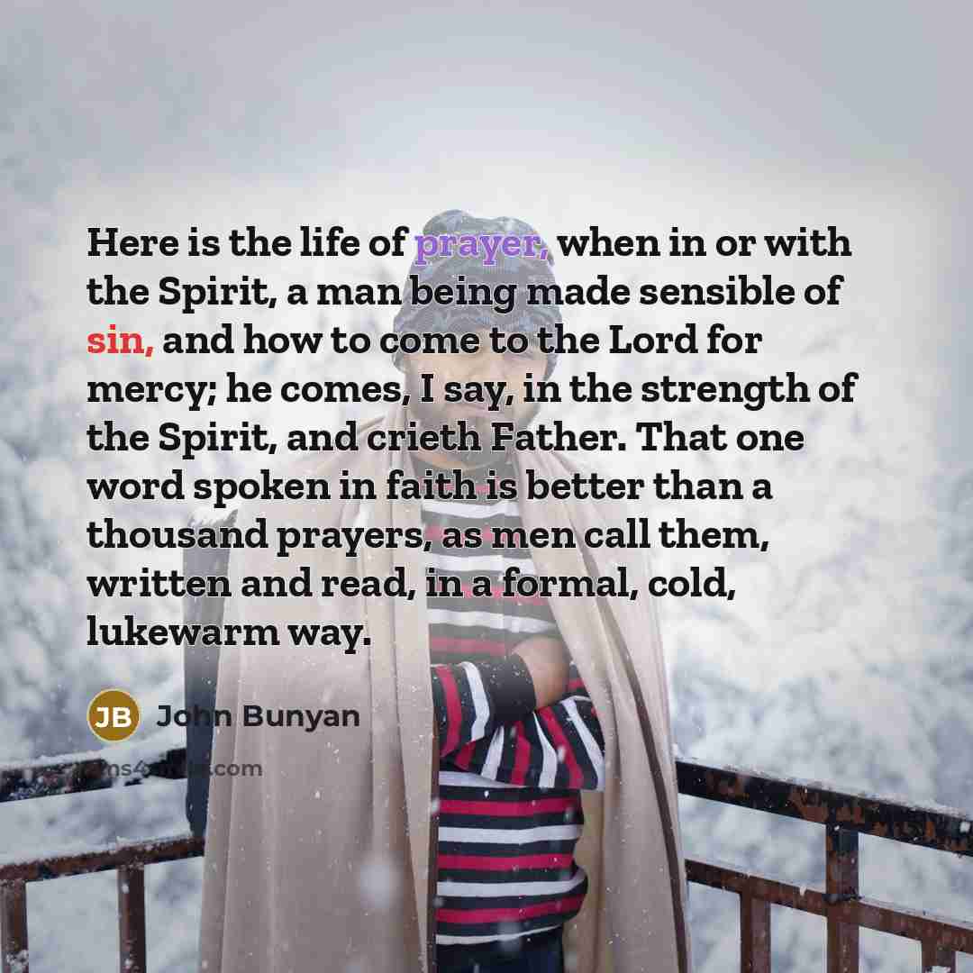 “Here is the life of prayer, when in or with…” quote by John Bunyan