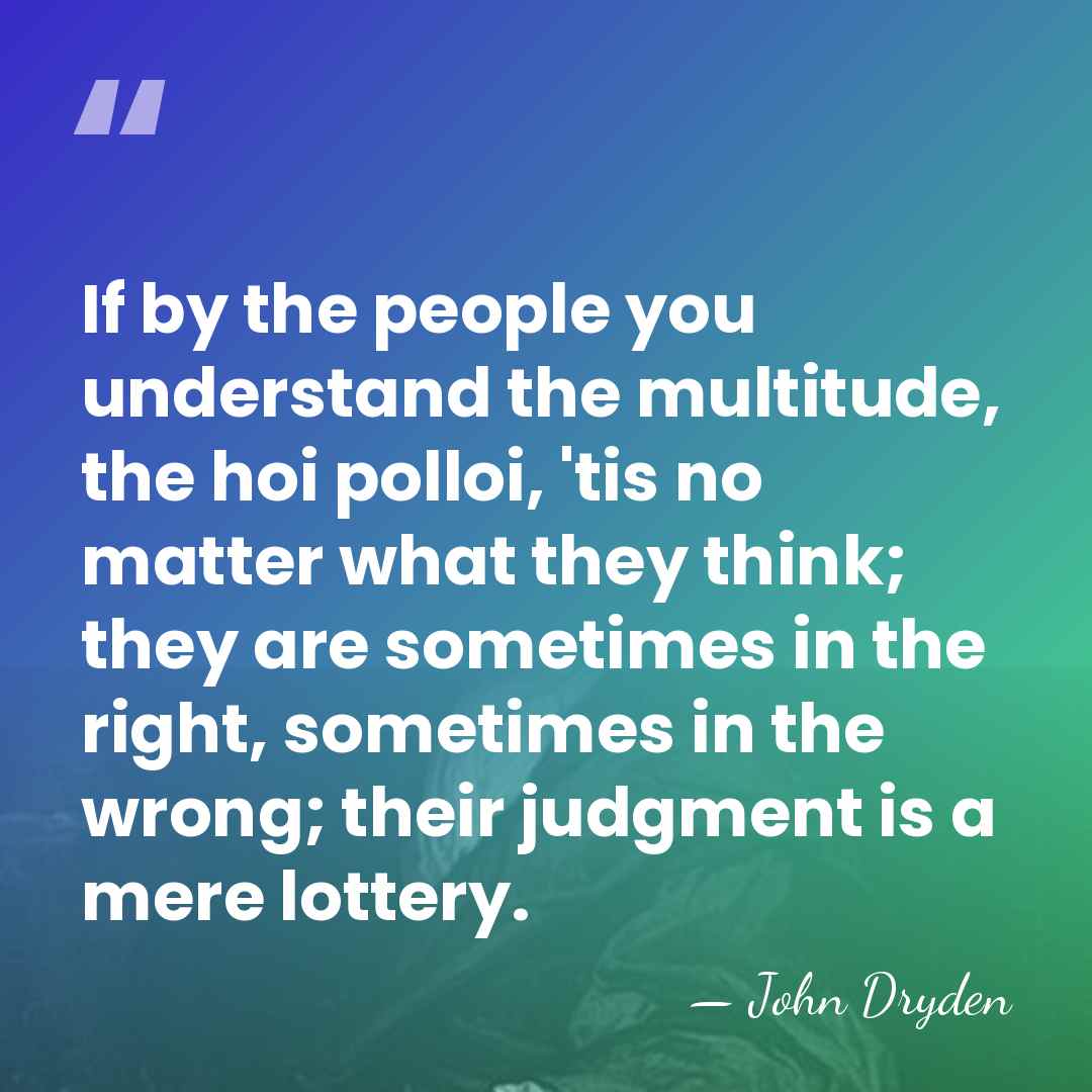 If by the people you understand the multitude, the hoi polloi, 'tis&hellip; - John Dryden