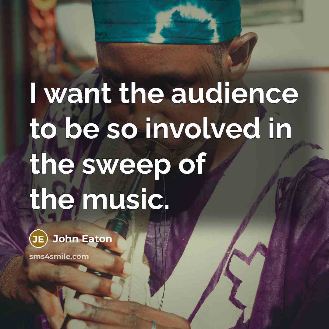 “I want the audience to be so involved in the…” quote by John Eaton