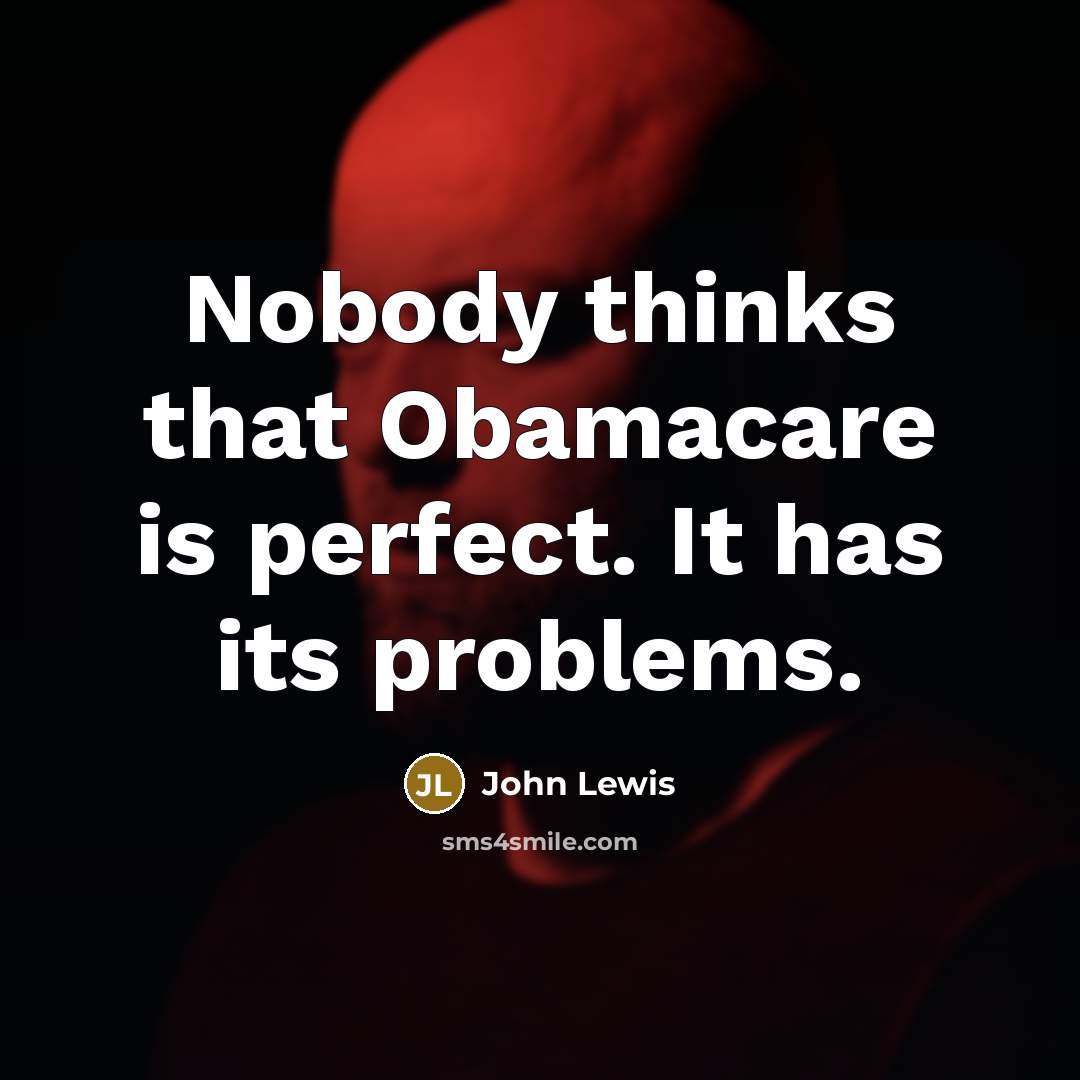 “Nobody thinks that Obamacare is perfect. It has its problems.…” quote by John Lewis