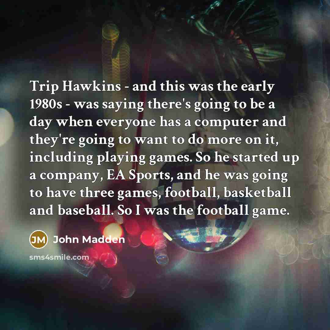 “Trip Hawkins - and this was the early 1980s -…” quote by John Madden