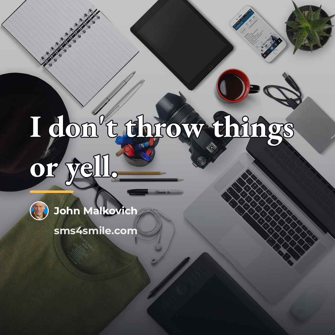 “I don't throw things or yell.…” quote by John Malkovich