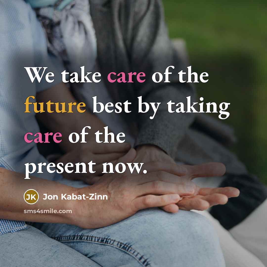 “We take care of the future best by taking care…” quote by Jon Kabat-Zinn