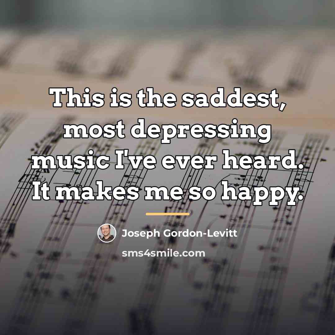 “This is the saddest, most depressing music I've ever heard.…” quote by Joseph Gordon-Levitt