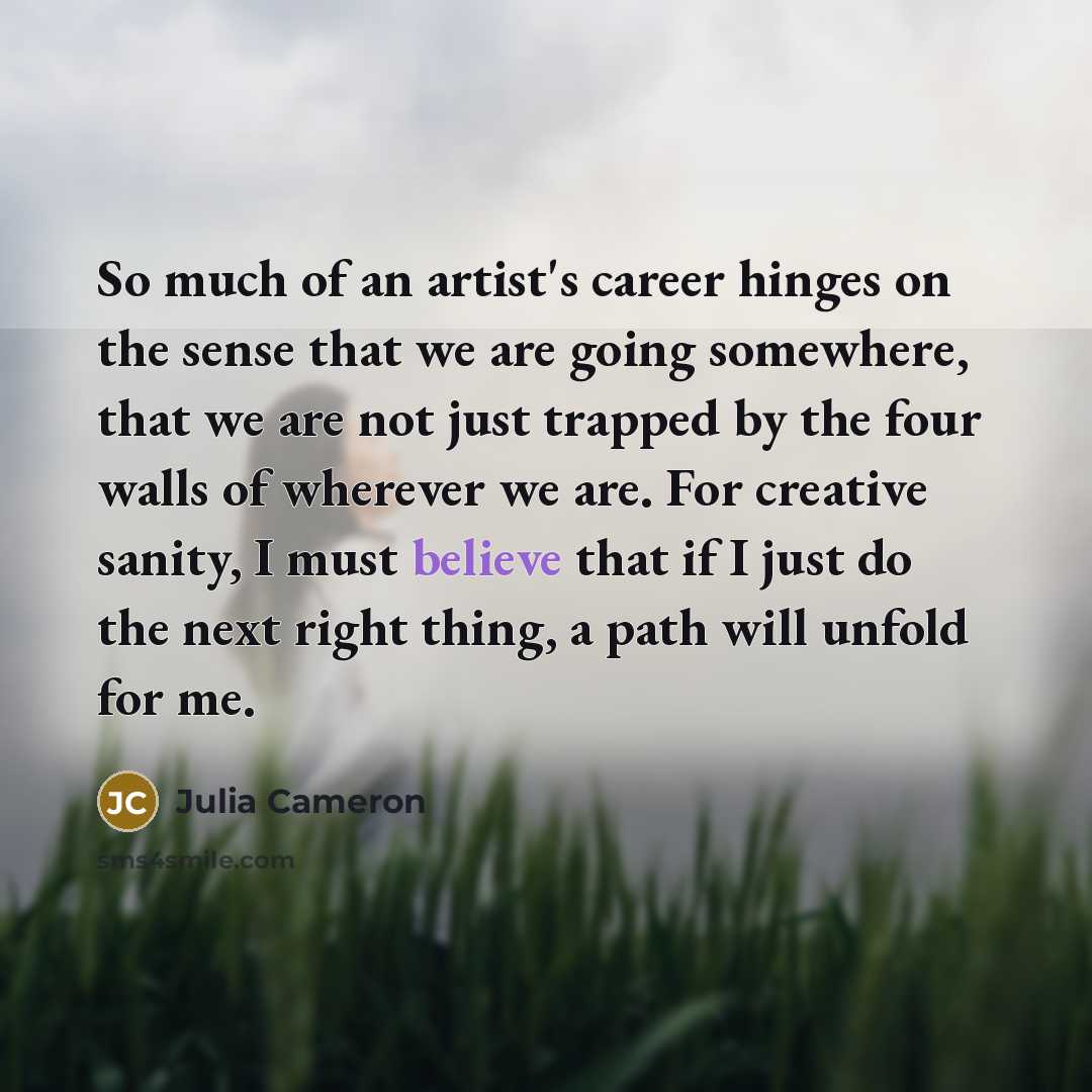 “So much of an artist's career hinges on the sense…” quote by Julia Cameron