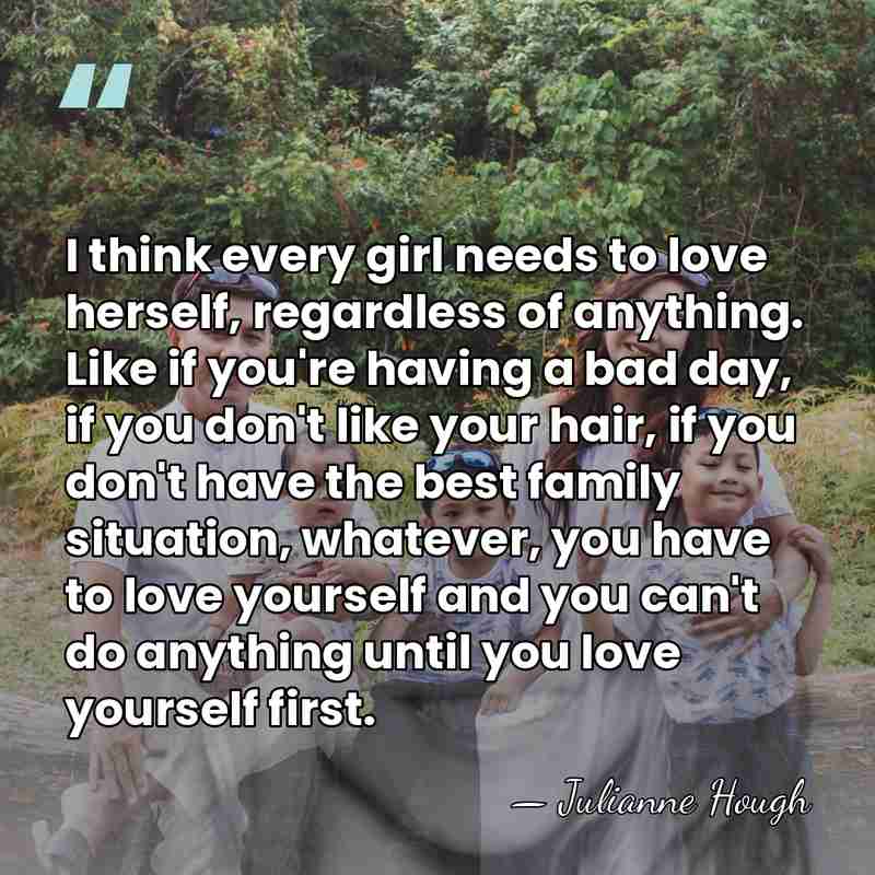 I think every girl needs to love herself, regardless of anything. Like&hellip; - Julianne Hough