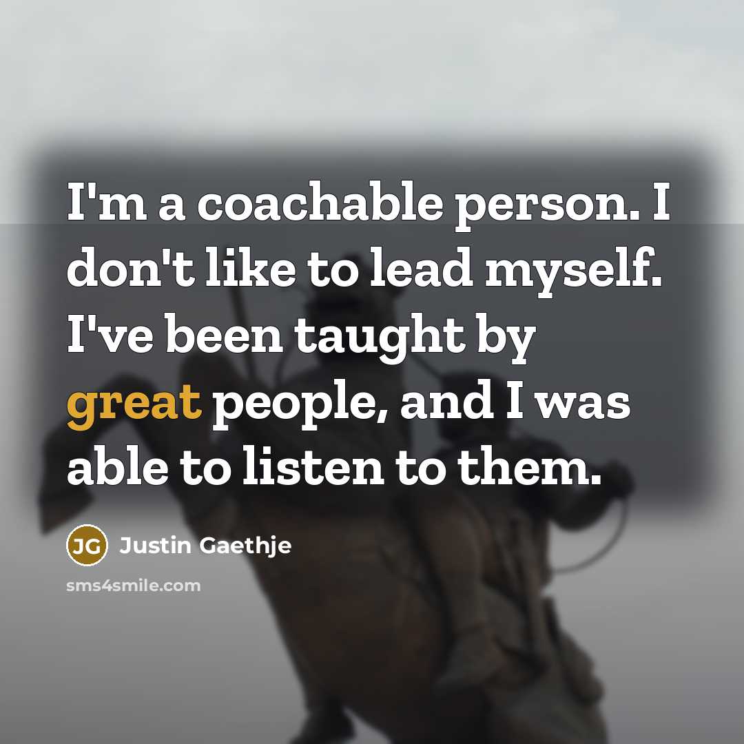 “I'm a coachable person. I don't like to lead myself.…” quote by Justin Gaethje