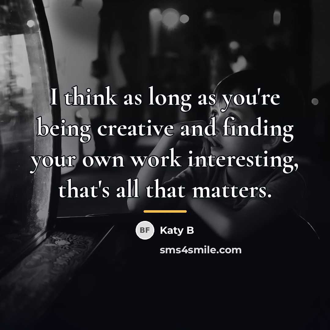 “I think as long as you're being creative and finding…” quote by Katy B