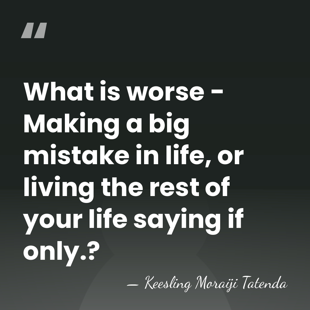 What is worse - Making a big mistake in life, or living&hellip; - Keesling Moraiji Tatenda