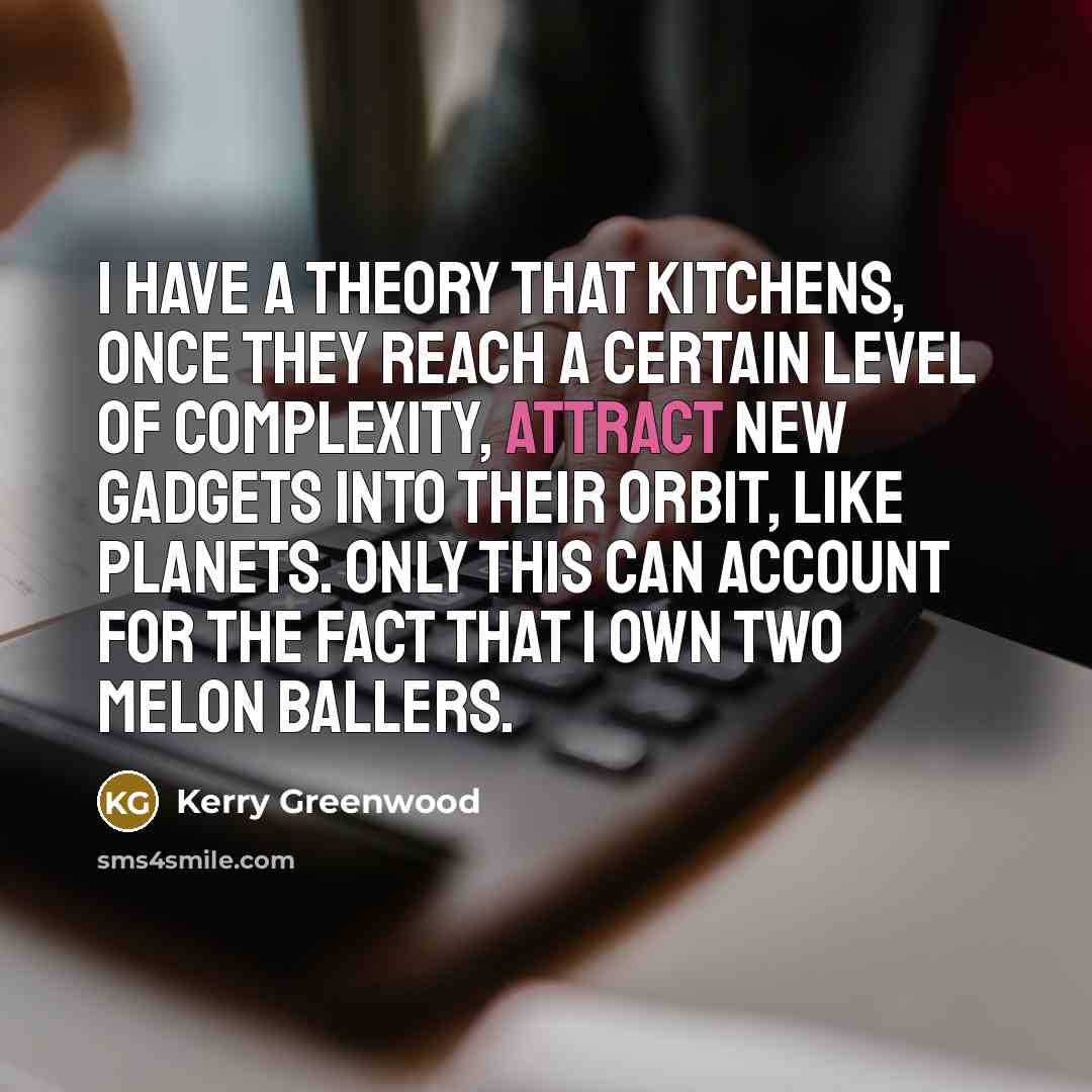 “I have a theory that kitchens, once they reach a…” quote by Kerry Greenwood