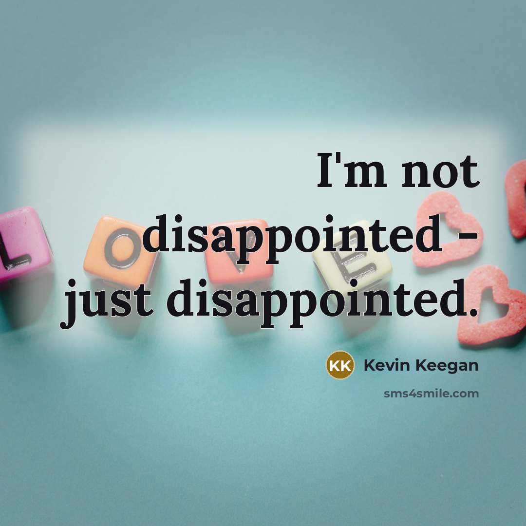 “I'm not disappointed - just disappointed.…” quote by Kevin Keegan