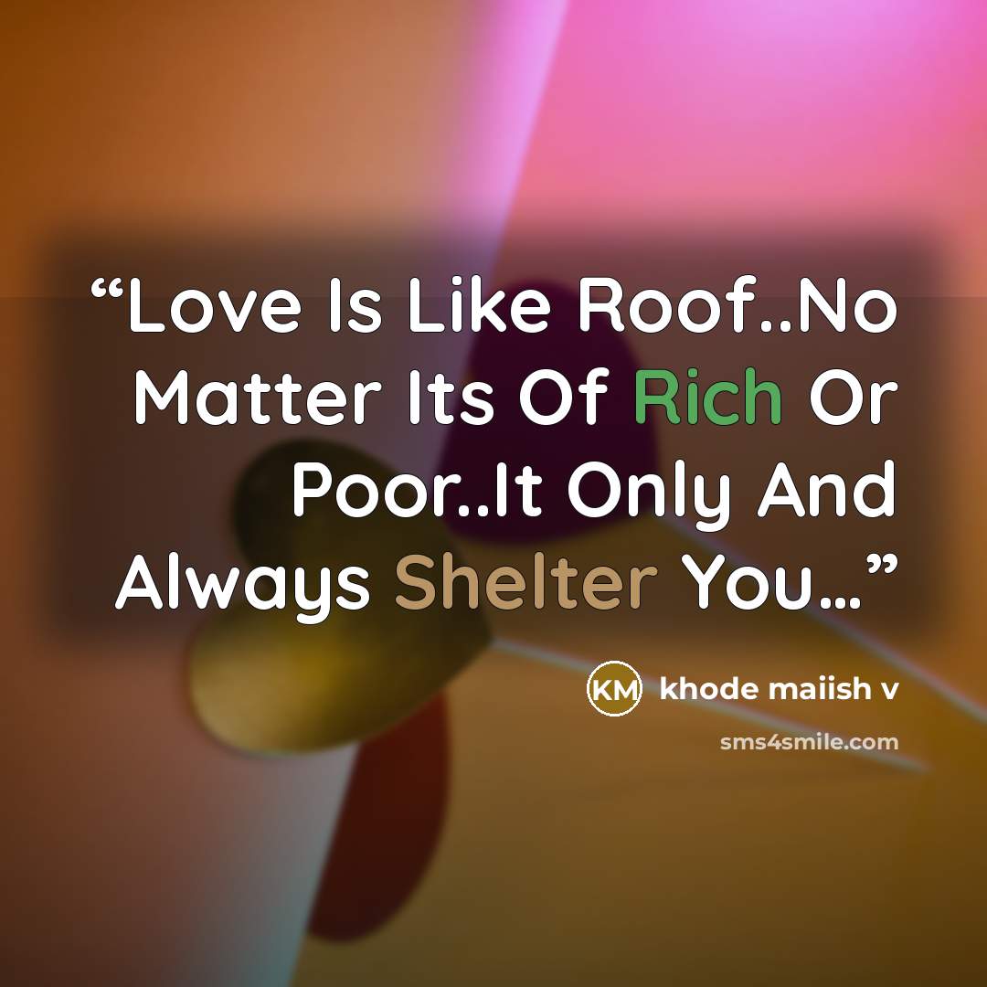 “Love Is Like Roof..No Matter Its Of Rich Or Poor..It Only And Always Shelter You…” quote by khode maiish v