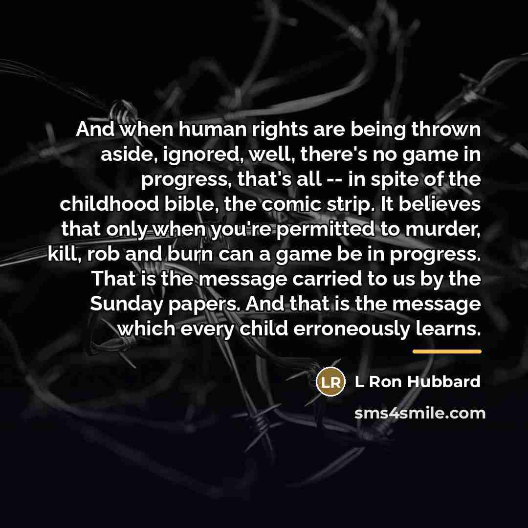“And when human rights are being thrown aside, ignored, well,…” quote by L Ron Hubbard