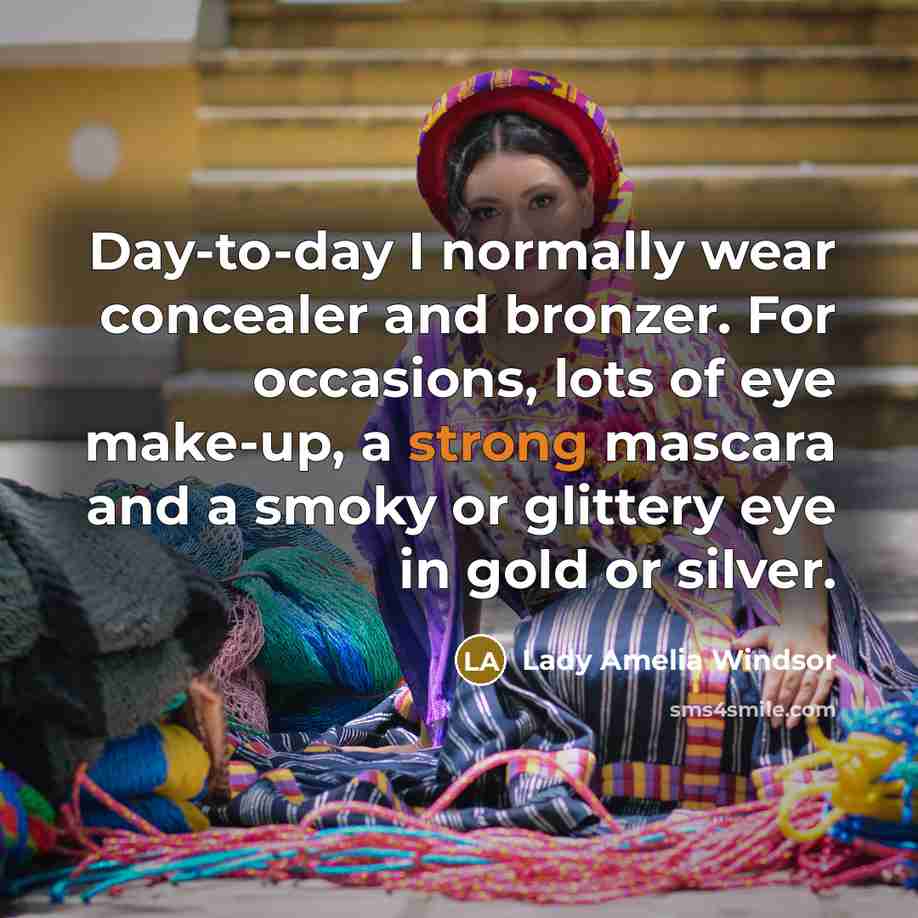“Day-to-day I normally wear concealer and bronzer. For occasions, lots…” quote by Lady Amelia Windsor
