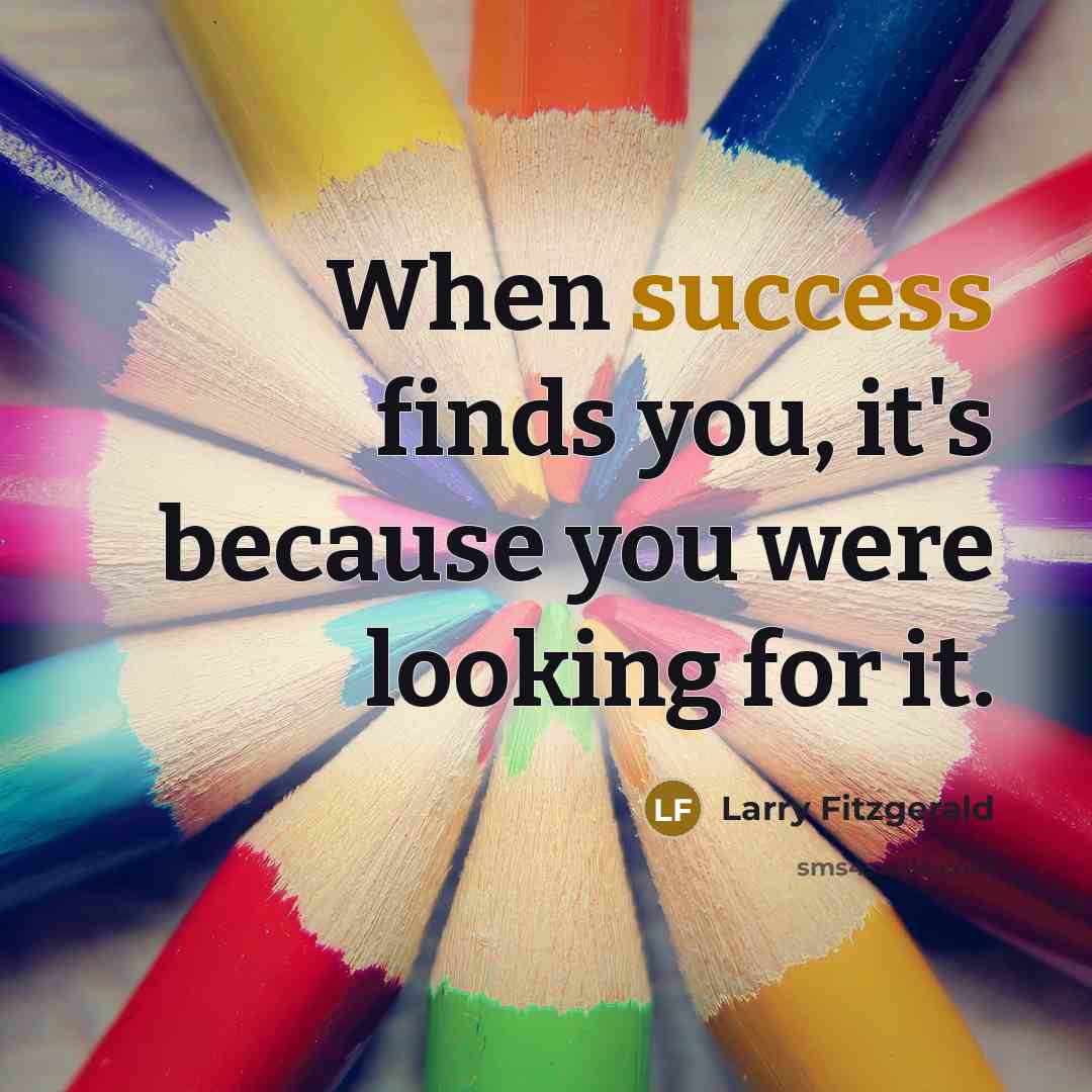 “When success finds you, it's because you were looking for…” quote by Larry Fitzgerald