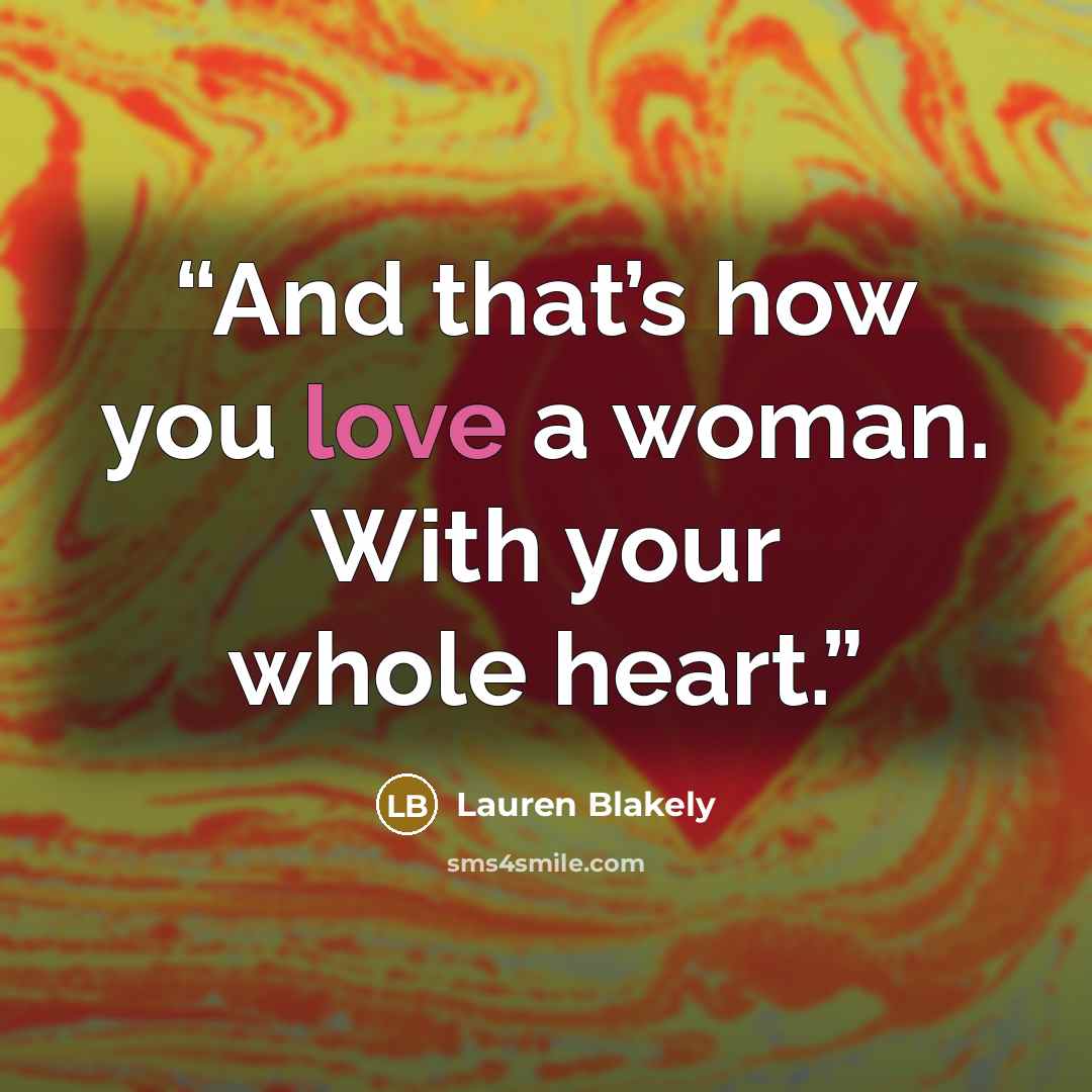 “And that’s how you love a woman. With your whole heart.” quote by Lauren Blakely