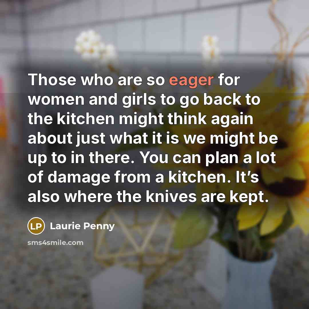 “Those who are so eager for women and girls to…” quote by Laurie Penny
